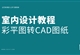 室内设计彩平图转CAD图纸步骤讲解